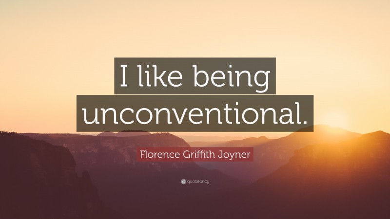 Florence Griffith Joyner Quote: “I like being unconventional.”