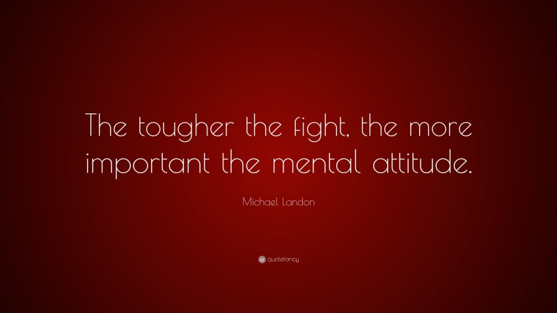 Michael Landon Quote: “The tougher the fight, the more important the mental attitude.”