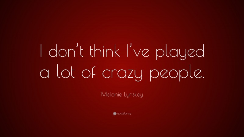Melanie Lynskey Quote: “I don’t think I’ve played a lot of crazy people.”