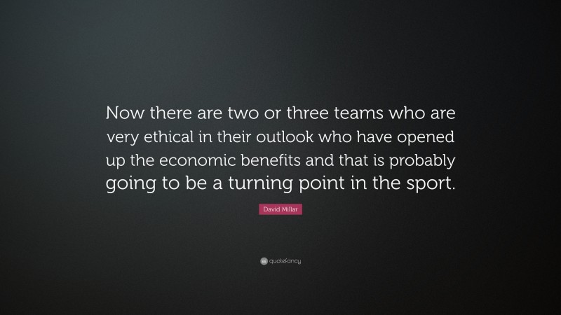 David Millar Quote: “Now there are two or three teams who are very ethical in their outlook who have opened up the economic benefits and that is probably going to be a turning point in the sport.”