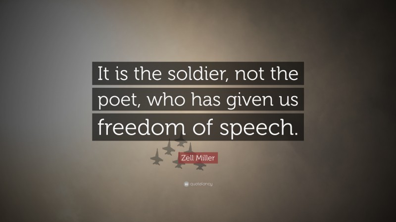 Zell Miller Quote: “It is the soldier, not the poet, who has given us freedom of speech.”