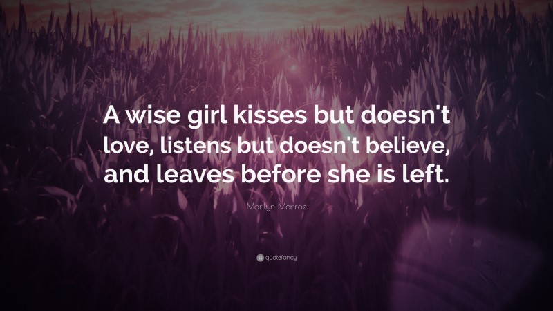 Marilyn Monroe Quote: “A wise girl kisses but doesn’t love, listens but doesn’t believe, and leaves before she is left.”