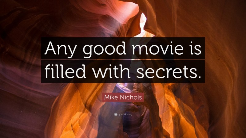 Mike Nichols Quote: “Any good movie is filled with secrets.”