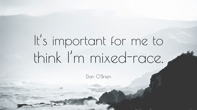 Dan O'Brien Quote: “It’s important for me to think I’m mixed-race.”