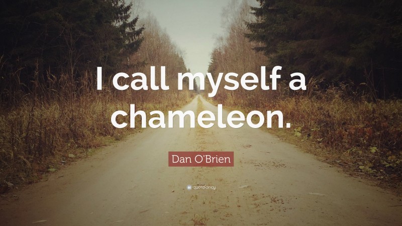 Dan O'Brien Quote: “I call myself a chameleon.”