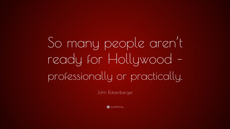 John Ratzenberger Quote: “So many people aren’t ready for Hollywood – professionally or practically.”