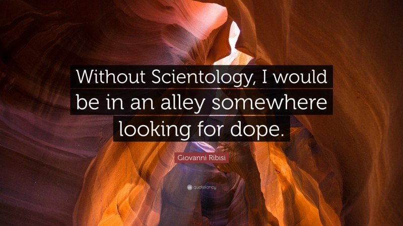 Giovanni Ribisi Quote: “Without Scientology, I would be in an alley somewhere looking for dope.”