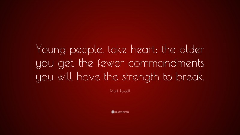 Mark Russell Quote: “Young people, take heart: the older you get, the fewer commandments you will have the strength to break.”