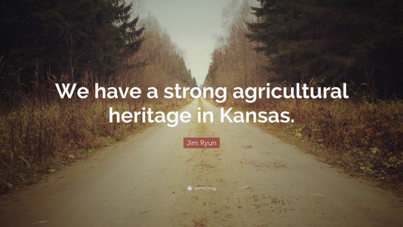 Jim Ryun Quote: “We have a strong agricultural heritage in Kansas.”