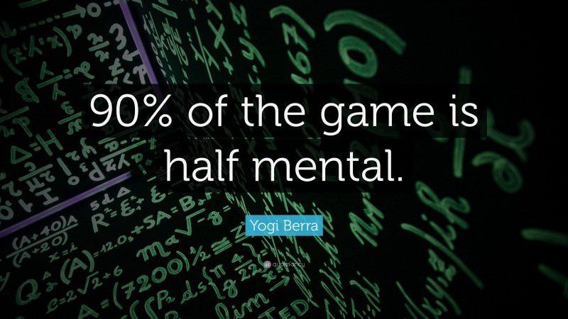 Yogi Berra Quote: “90% of the game is half mental.”