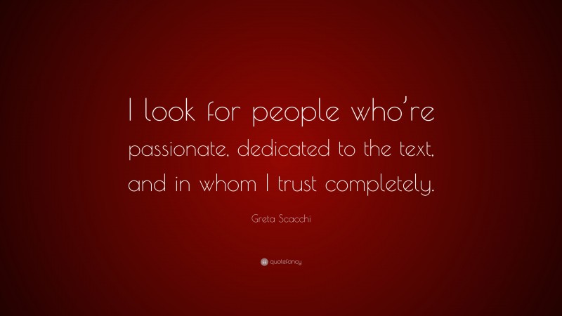 Greta Scacchi Quote: “I look for people who’re passionate, dedicated to the text, and in whom I trust completely.”
