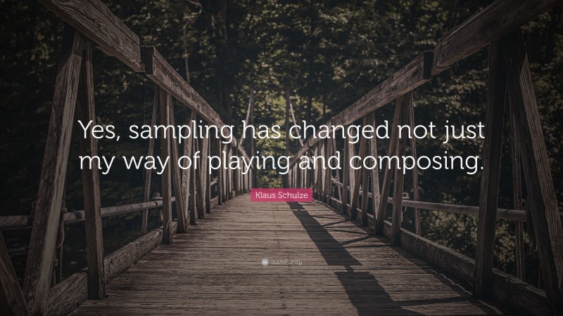 Klaus Schulze Quote: “Yes, sampling has changed not just my way of playing and composing.”