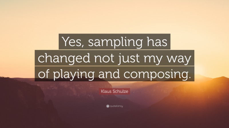 Klaus Schulze Quote: “Yes, sampling has changed not just my way of playing and composing.”