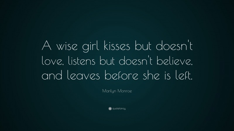 Marilyn Monroe Quote: “A wise girl kisses but doesn’t love, listens but doesn’t believe, and leaves before she is left.”