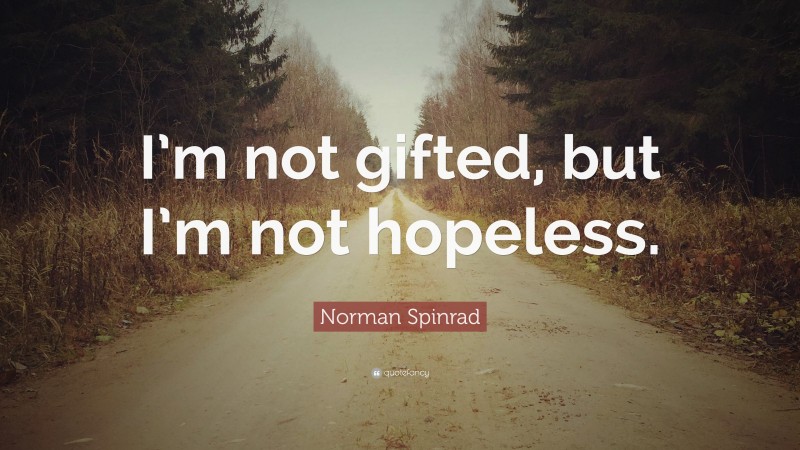 Norman Spinrad Quote: “I’m not gifted, but I’m not hopeless.”