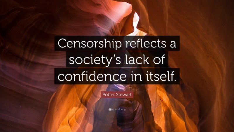 Potter Stewart Quote: “Censorship reflects a society’s lack of confidence in itself.”