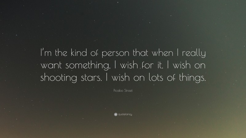 Picabo Street Quote: “I’m the kind of person that when I really want something, I wish for it. I wish on shooting stars. I wish on lots of things.”