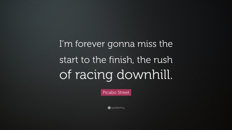 Picabo Street Quote: “I’m forever gonna miss the start to the finish, the rush of racing downhill.”