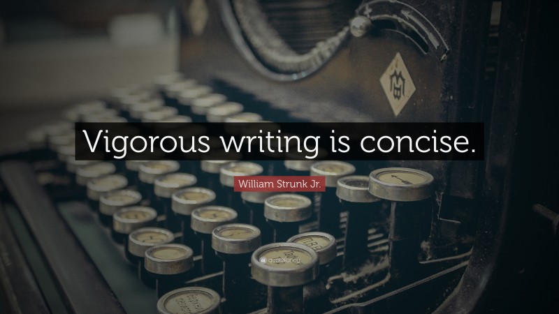 William Strunk Jr. Quote: “Vigorous writing is concise.”