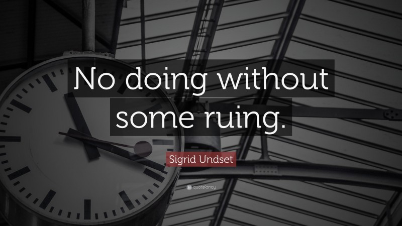 Sigrid Undset Quote: “No doing without some ruing.”