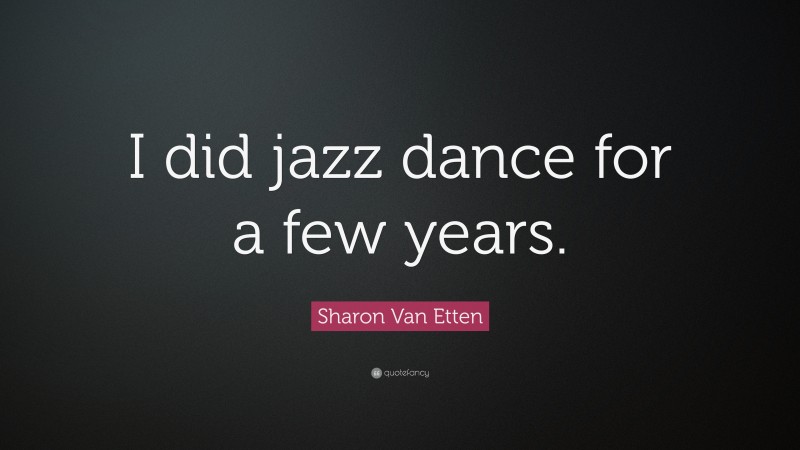 Sharon Van Etten Quote: “I did jazz dance for a few years.”