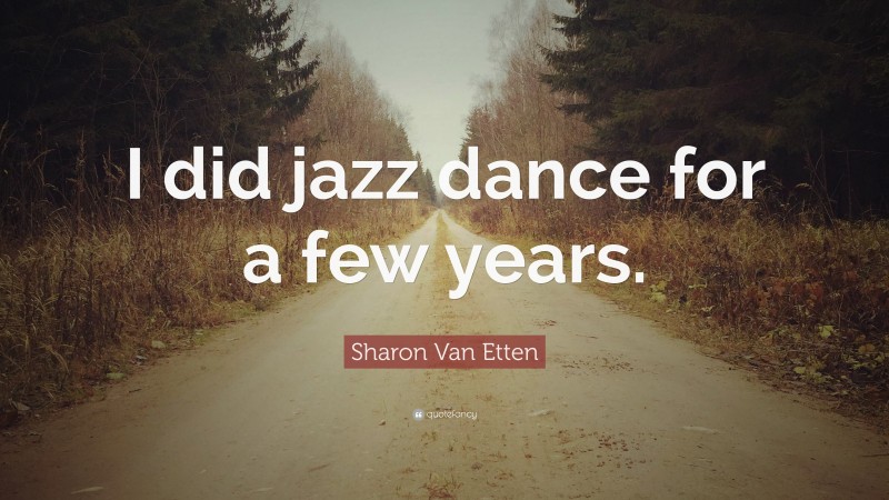 Sharon Van Etten Quote: “I did jazz dance for a few years.”