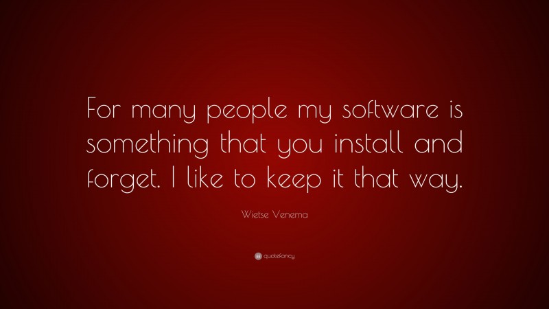 Wietse Venema Quote: “For many people my software is something that you install and forget. I like to keep it that way.”