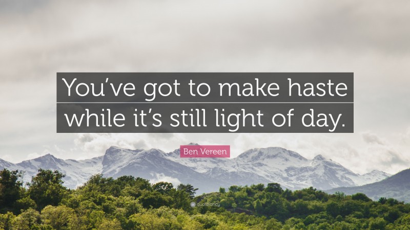 Ben Vereen Quote: “You’ve got to make haste while it’s still light of day.”