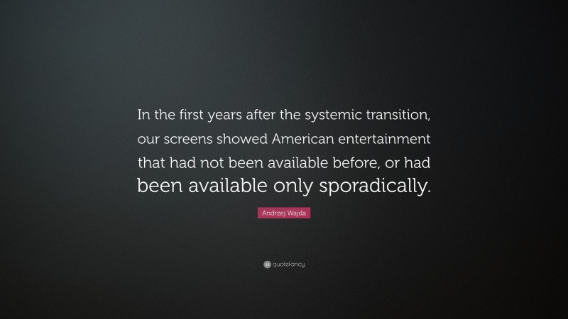 Andrzej Wajda Quote: “In the first years after the systemic transition, our screens showed American entertainment that had not been available before, or had been available only sporadically.”