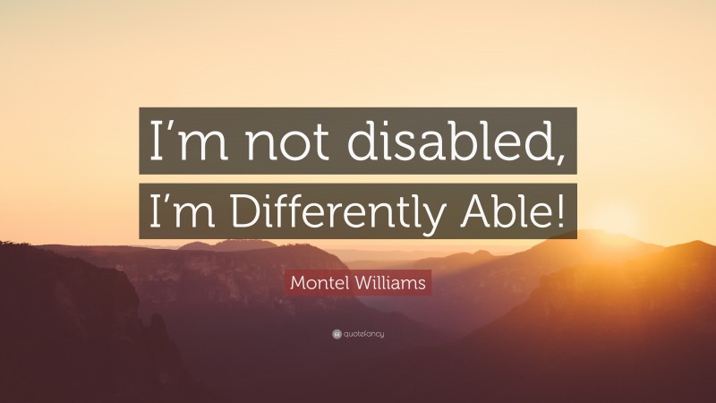 Montel Williams Quote: “I’m not disabled, I’m Differently Able!”