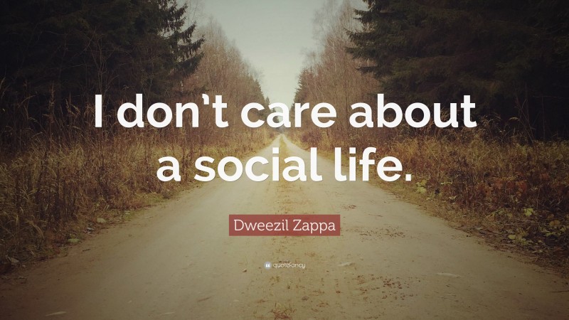 Dweezil Zappa Quote: “I don’t care about a social life.”