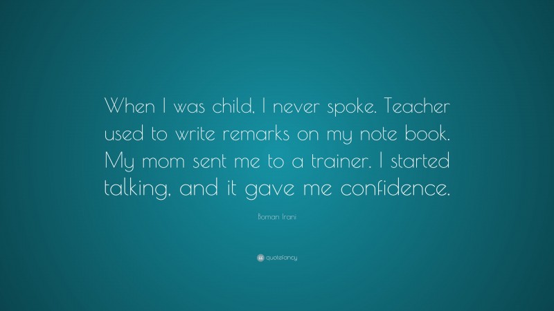 Boman Irani Quote: “When I was child, I never spoke. Teacher used to write remarks on my note book. My mom sent me to a trainer. I started talking, and it gave me confidence.”