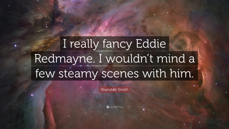 Sheridan Smith Quote: “I really fancy Eddie Redmayne. I wouldn’t mind a few steamy scenes with him.”