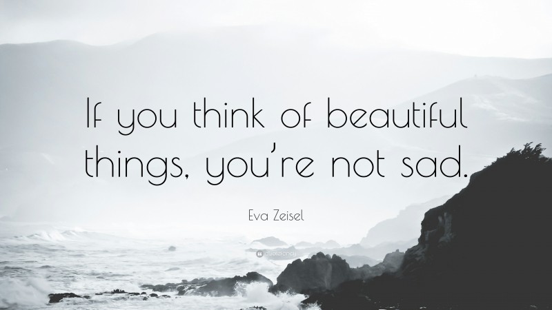 Eva Zeisel Quote: “If you think of beautiful things, you’re not sad.”
