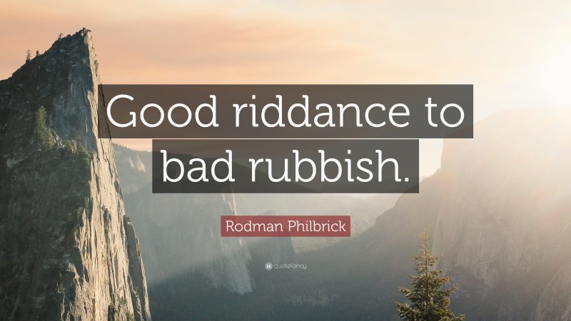 Rodman Philbrick Quote: “Good riddance to bad rubbish.”