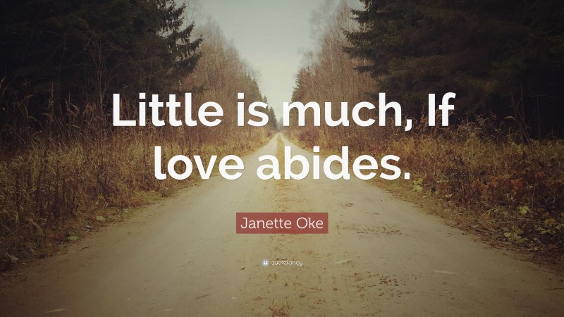 Janette Oke Quote: “Little is much, If love abides.”