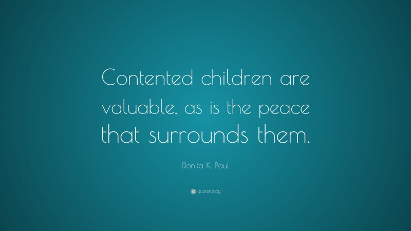 Donita K. Paul Quote: “Contented children are valuable, as is the peace that surrounds them.”