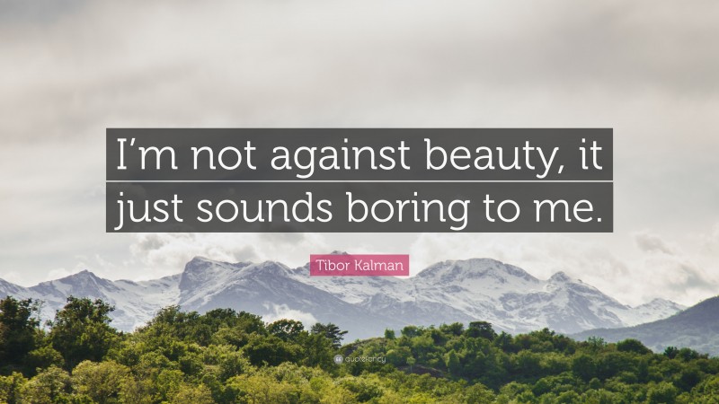 Tibor Kalman Quote: “I’m not against beauty, it just sounds boring to me.”