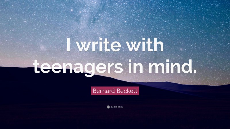 Bernard Beckett Quote: “I write with teenagers in mind.”