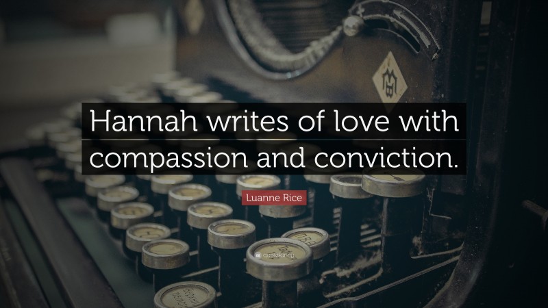 Luanne Rice Quote: “Hannah writes of love with compassion and conviction.”