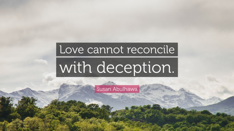 Susan Abulhawa Quote: “Love cannot reconcile with deception.”