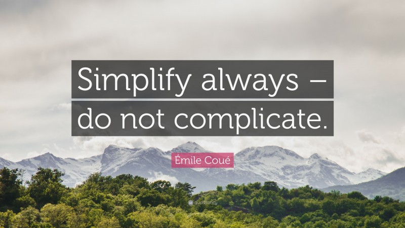 Émile Coué Quote: “Simplify always – do not complicate.”