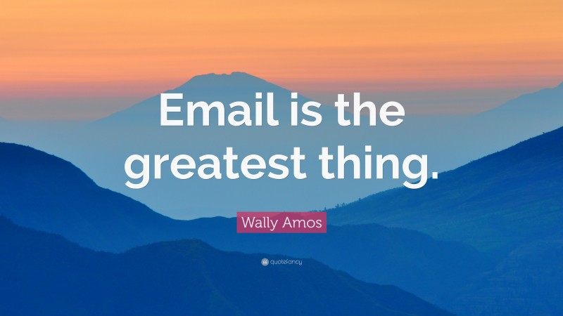 Wally Amos Quote: “Email is the greatest thing.”