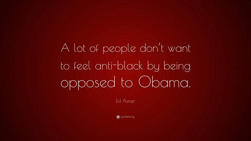 Ed Asner Quote: “A lot of people don’t want to feel anti-black by being opposed to Obama.”