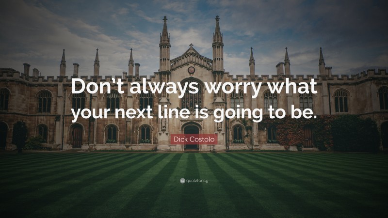 Dick Costolo Quote: “Don’t always worry what your next line is going to be.”
