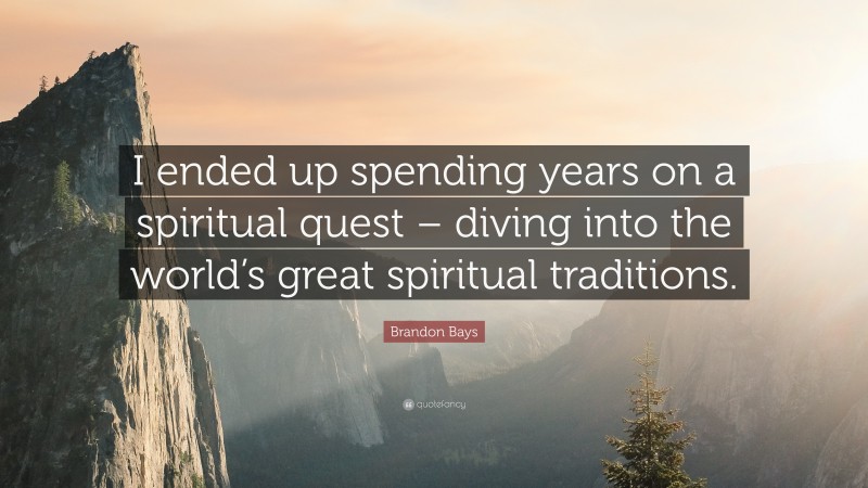 Brandon Bays Quote: “I ended up spending years on a spiritual quest – diving into the world’s great spiritual traditions.”