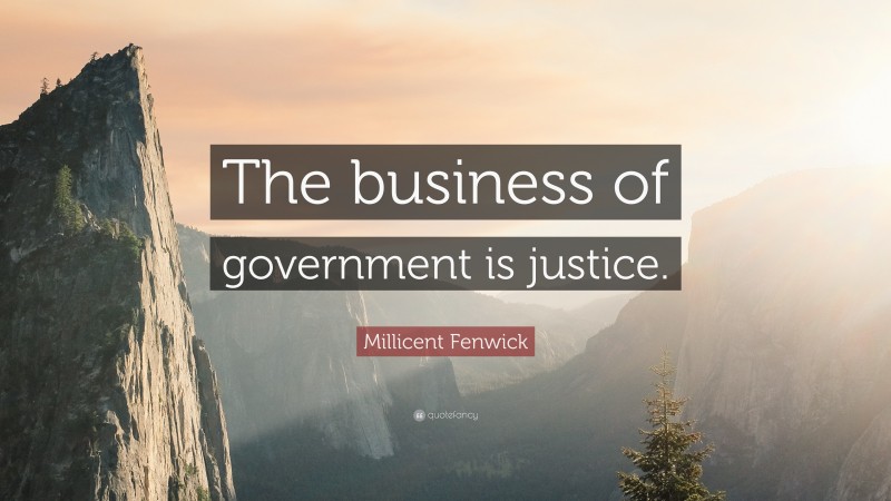 Millicent Fenwick Quote: “The business of government is justice.”