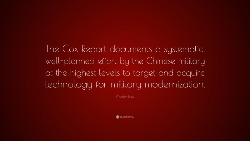 Charles Bass Quote: “The Cox Report documents a systematic, well-planned effort by the Chinese military at the highest levels to target and acquire technology for military modernization.”