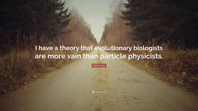Robin Ince Quote: “I have a theory that evolutionary biologists are more vain than particle physicists.”