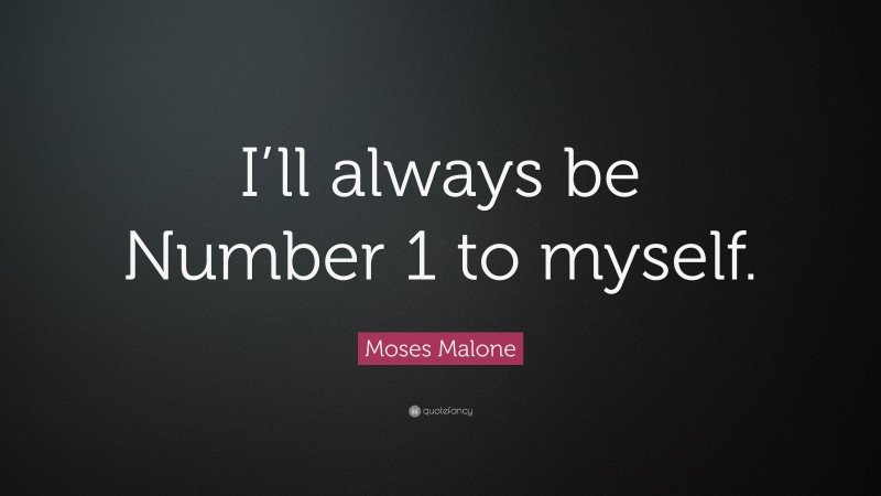 Moses Malone Quote: “I’ll always be Number 1 to myself.”